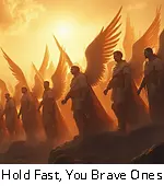 Hold Fast, You Brave Ones!